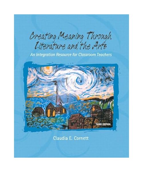Creating Meaning Through Literature and the Arts: An Integration Resource for Classroom Teachers