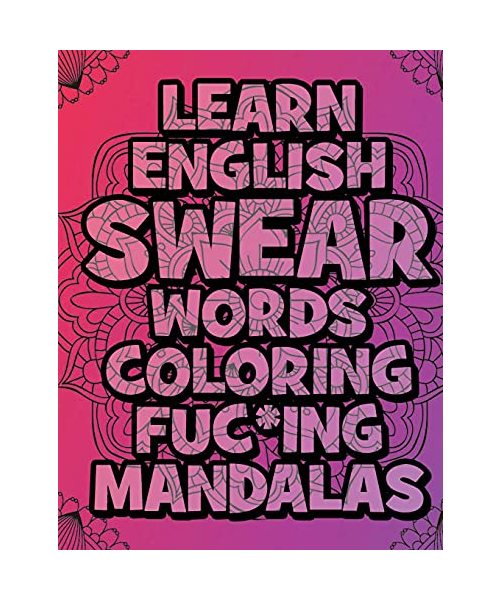 Learn English SWEAR Words Coloring Fuc*ing Mandalas: Relax: Coloring Book For Adults - For meditation, stress relief, relaxation, therapy, and fun - Swear Word Adult Coloring Book