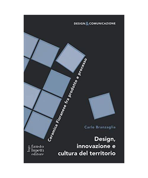 Design innovazione e cultura del territorio. Ceramica Fioranese fra prodotto e processo