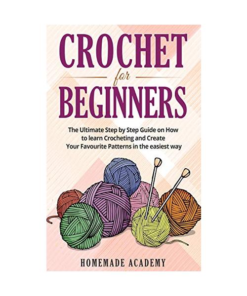 Crochet for Beginners: The Ultimate Step by Step Guide on How to learn Crocheting and Create Your Favourite Patterns in the easiest way