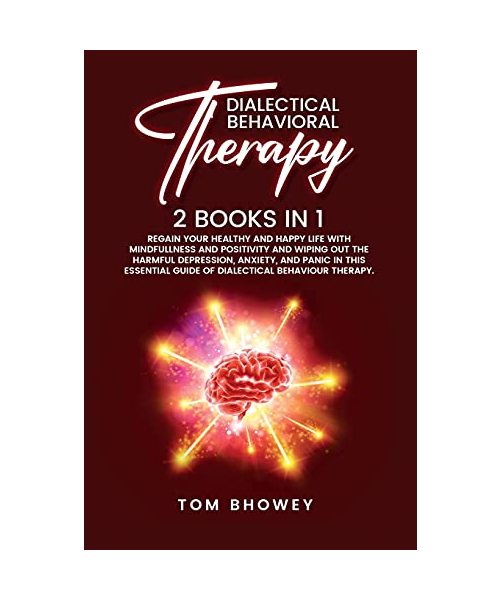 Dialectical Behaviour Therapy: Regain Your Healthy and Happy Life with Mindfullness and Positivity and Wiping Out the Harmful Depression, Anxiety, and ... Guide of Dialectical Behaviour Therapy.