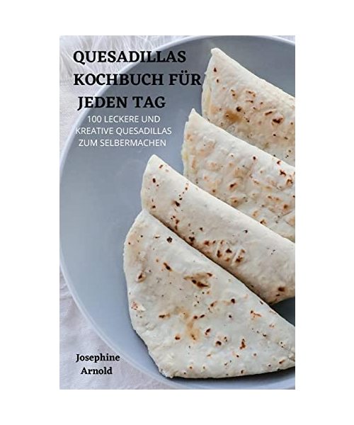 QUESADILLAS KOCHBUCH FÜR JEDEN TAG