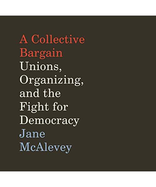 A Collective Bargain: Unions, Organizing, and the Fight for Democracy: Library Edition