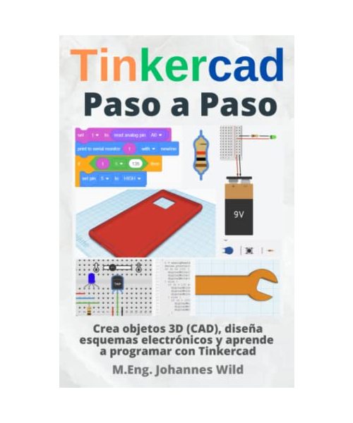 Tinkercad | Paso a Paso: Crea objetos 3D (CAD), diseña esquemas electrónicos y aprende a programar con Tinkercad (Tinkercad para principiantes y avanzados, Band 1)