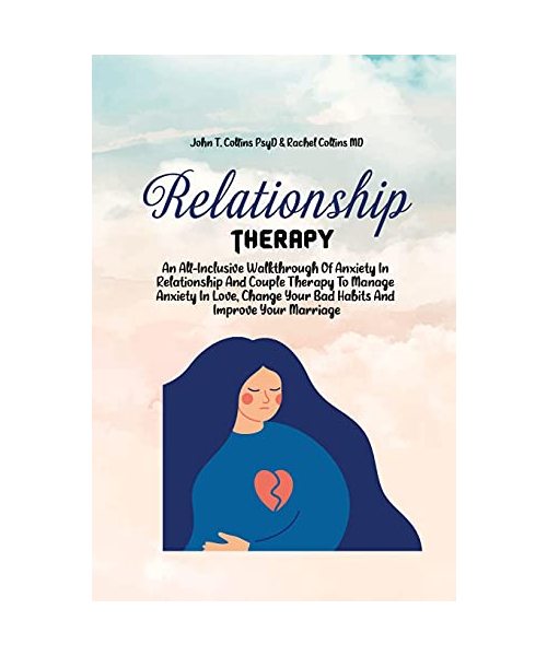 Relationship Therapy: An All-Inclusive Walkthrough Of Anxiety In Relationship And Couple Therapy To Manage Anxiety In Love, Change Your Bad