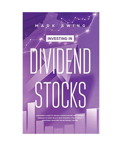 Investing in Dividend Stocks: A Beginner's Guide to Create a Passive Income and Financial Freedom to Grow Wealth with Powerful Stock Market Strategi