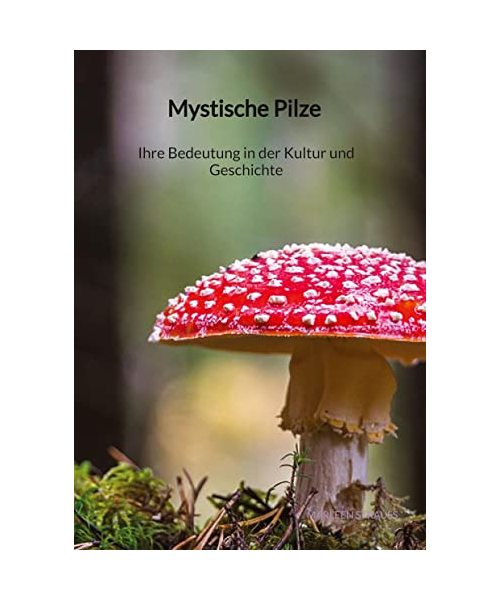 Mystische Pilze - Ihre Bedeutung in der Kultur und Geschichte