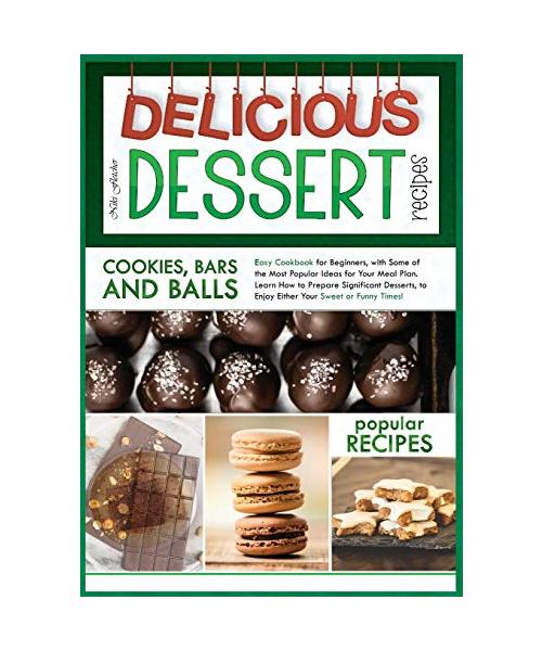 Delicious Dessert Recipes Cookies, Bars and Balls