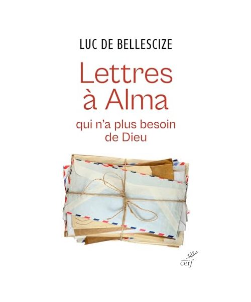 Lettres à Alma qui n'a plus besoin de Dieu