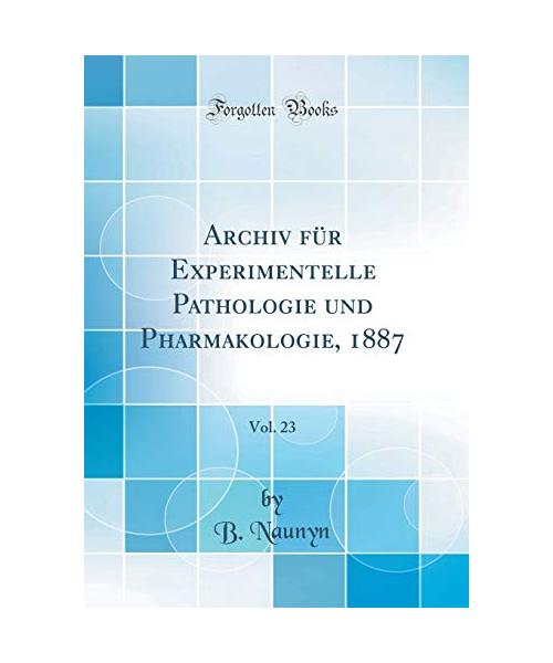 Archiv für Experimentelle Pathologie und Pharmakologie, 1887, Vol. 23 (Classic Reprint)