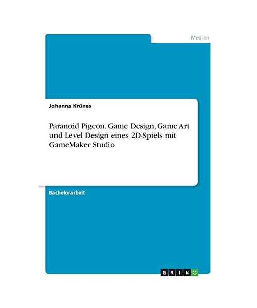 Paranoid Pigeon. Game Design, Game Art und Level Design eines 2D-Spiels mit GameMaker Studio