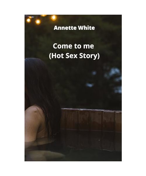 Come to me (Hot Sex Story)