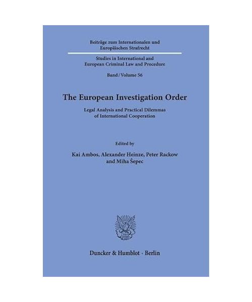 The European Investigation Order.: Legal Analysis and Practical Dilemmas of International Cooperation. (Beiträge zum Internationalen und Europäischen ... and European Criminal Law and Procedure)