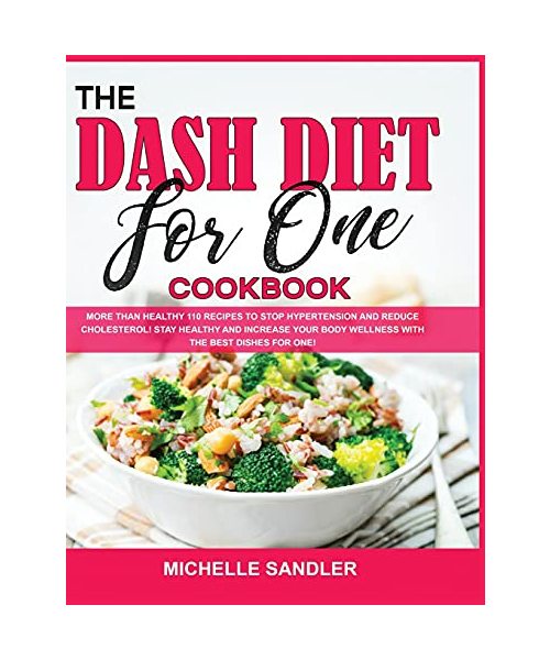 The Dash Diet for One Cookbook: More than Healthy 110 recipes to stop hypertension and reduce cholesterol! Stay Healthy and increase your body Wellness with the Best Dishes for One!
