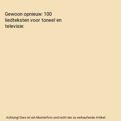 Gewoon opnieuw: 100 liedteksten voor toneel en televisie