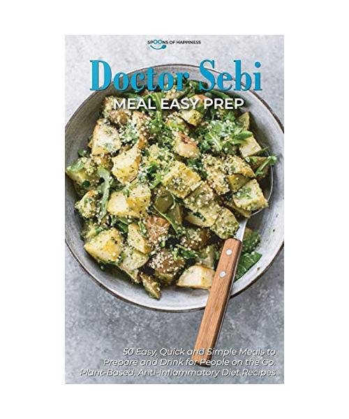 Doctor Sebi Meal Easy Prep: 50 Easy, Quick, and Simple Meals to Prepare and Drink for People on the Go. Plant-Based, Anti-Inflammatory Diet Recipe