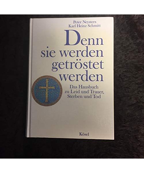 Denn sie werden getröstet werden.: Das Hausbuch zu Leid und Trauer, Sterben und Tod.