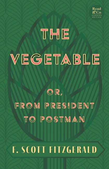 The Vegetable; Or, from President to Postman (Read & Co. Classics Edition);With the Introductory Essay 'The Jazz Age Literature of the Lost Generation '