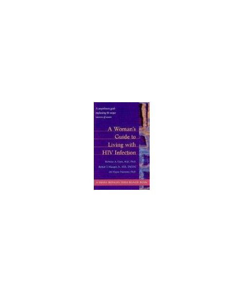 A Womans Guide to Living with HIV Infection: A Comprehensive Guide Emphasizing the Unique Concerns of Women