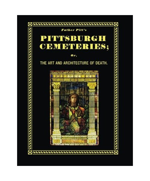Father Pitt's Pittsburgh Cemeteries: The Art and Architecture of Death