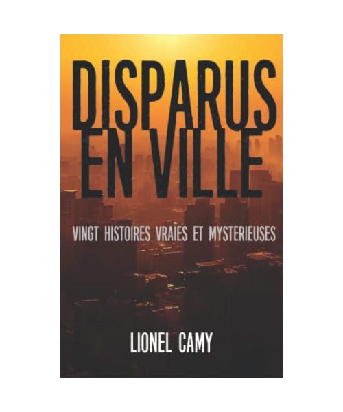 DISPARUS EN VILLE : Vingt histoires vraies et mystérieuses