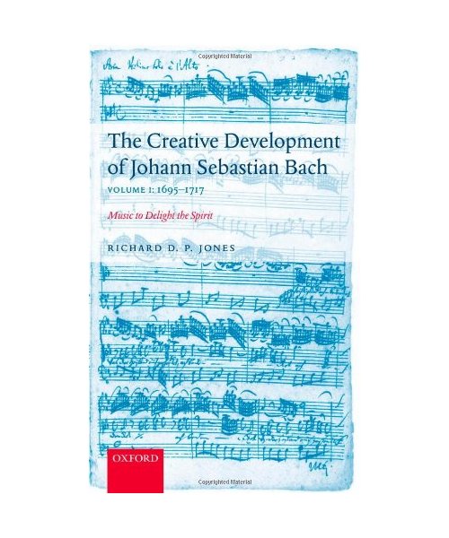 The Creative Development of Johann Sebastian Bach, Volume I: 1695-1717: Music to Delight the Spirit Volume 1: 1695-1717