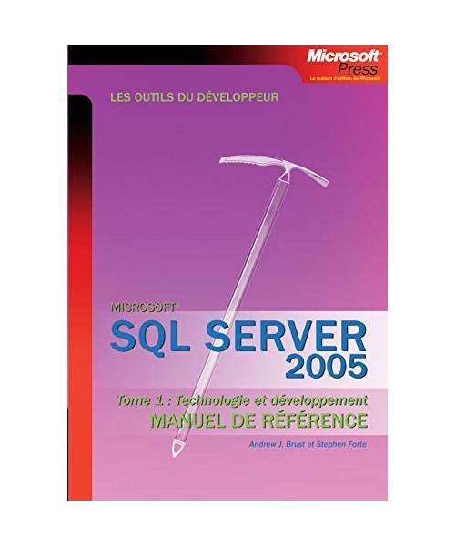 SQL Server 2005 Manuel de référence: Tome 1, Technologie et développement