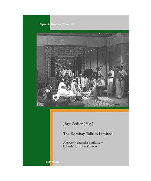 The Bombay Talkies Limited: Akteure – deutsche Einflüsse – kulturhistorischer Kontext (Spreti-Studien)