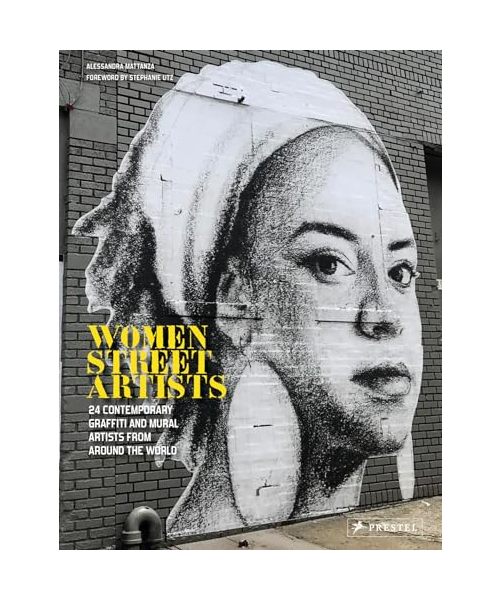 Women Street Artists: 24 Contemporary Graffiti and Mural Artists from Around the World