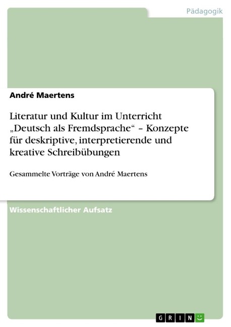 Literatur und Kultur im Unterricht "Deutsch als Fremdsprache" - Konzepte für deskriptive, interpretierende und kreative Schreibübungen