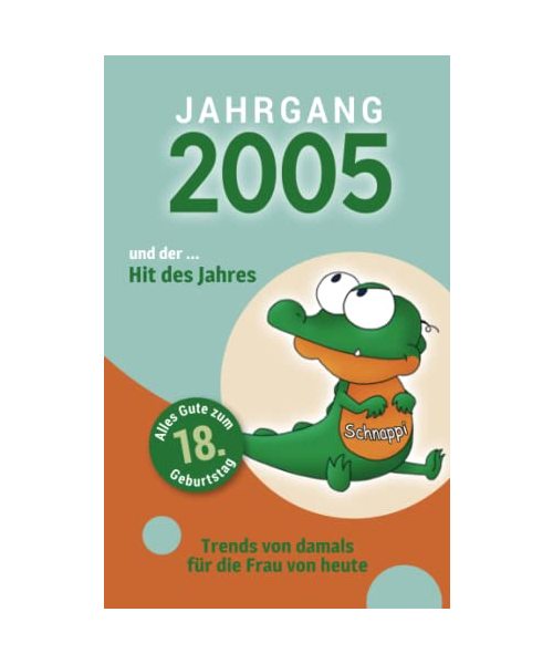 Jahrgang 2005 und ... der Hit des Jahres: Das Geschenkbuch für Frauen zum 18. Geburtstag