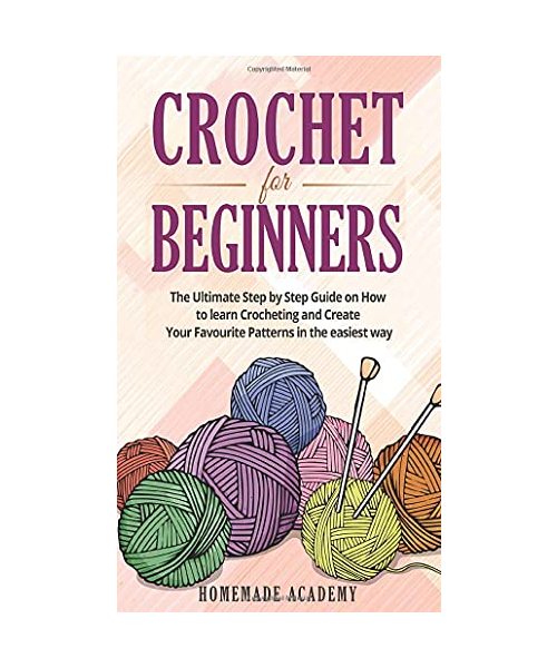 Crochet for Beginners: The Ultimate Step by Step Guide on How to learn Crocheting and Create Your Favourite Patterns in the easiest way