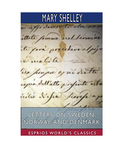 Letters on Sweden, Norway, and Denmark (Esprios Classics)