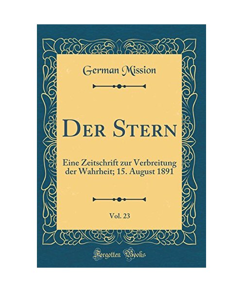 Der Stern, Vol. 23: Eine Zeitschrift Zur Verbreitung Der Wahrheit; 15. August 1891 (Classic Reprint)