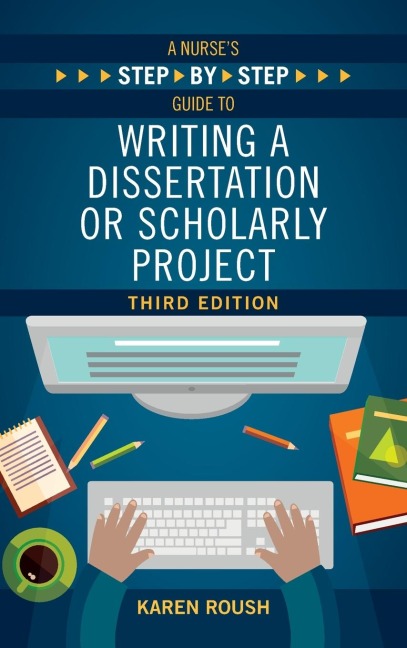 A Nurse's Step-By-Step Guide to Writing A Dissertation or Scholarly Project, Third Edition