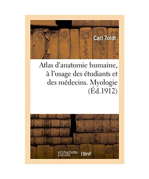Atlas d'anatomie humaine, à l'usage des étudiants et des médecins. Myologie