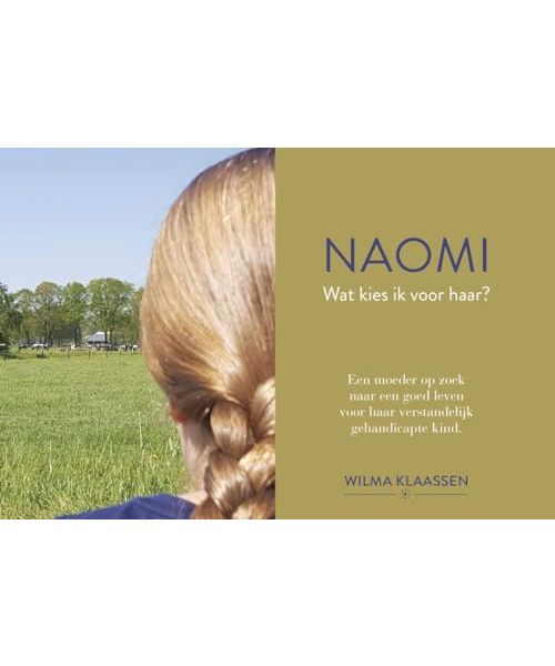 Naomi, wat kies ik voor haar?: een moeder op zoek naar een goed leven voor haar verstandelijk gehandicapte kind