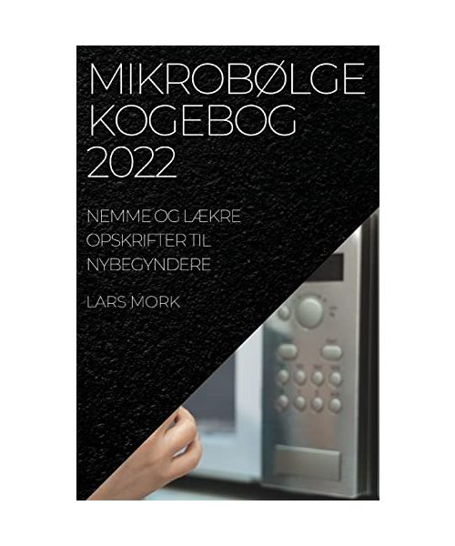 MikrobØlge Kogebog 2022: Nemme Og LÆkre Opskrifter Til Nybegyndere