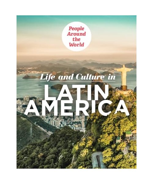 Life and Culture in Latin America (People Around the World)