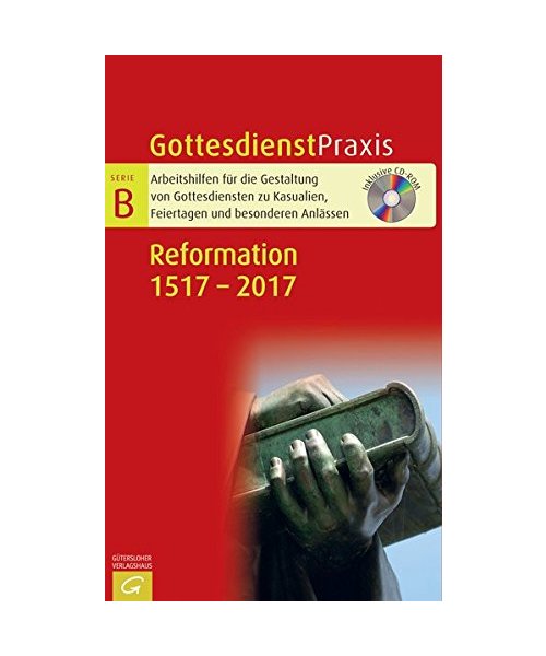 Gottesdienstpraxis Serie B. Reformation 1517 - 2017