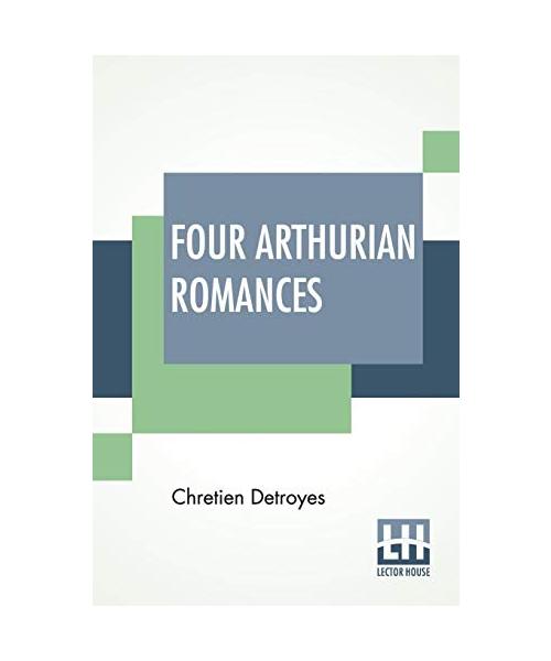 Four Arthurian Romances: Erec Et Enide, Cliges, Yvain, And Lancelot