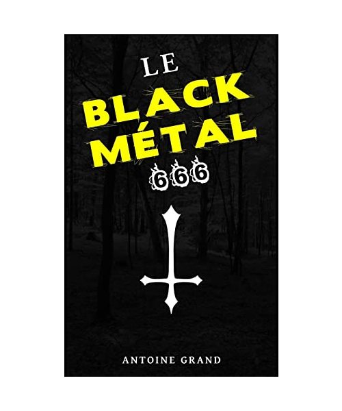Le Black Métal 666: La Vérité Sur Satan Et Le Black Métal Satanique