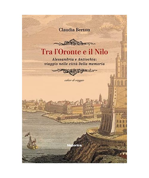 Tra l'Oronte e il Nilo. Alessandria e Antiochia: viaggio nelle città della memoria
