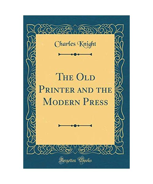 The Old Printer and the Modern Press (Classic Reprint)
