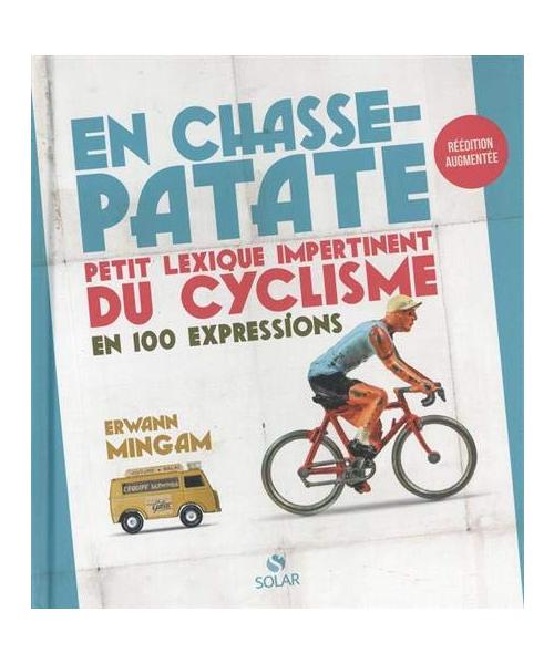 En chasse-patate - Petit lexisque impertinent du cyclisme en 100 expressions - (réédition augmentée): Petit lexique impertinent du cyclisme en 100 expressions