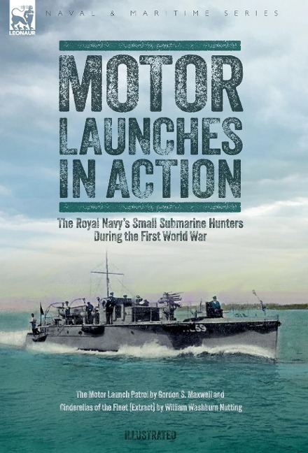 Motor Launches in Action - The Royal Navy's Small Submarine Hunters During the First World War