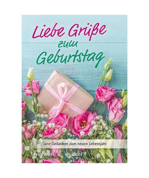 Liebe Grüße zum Geburtstag: Gute Gedanken zum neuen Lebensjahr (Von Herz zu Herz)
