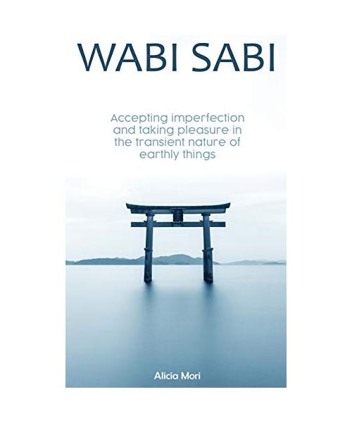 Wabi Sabi: Accepting Imperfection And Taking Pleasure In The Transient Nature Of Earthly Things. Japanese Minimalism
