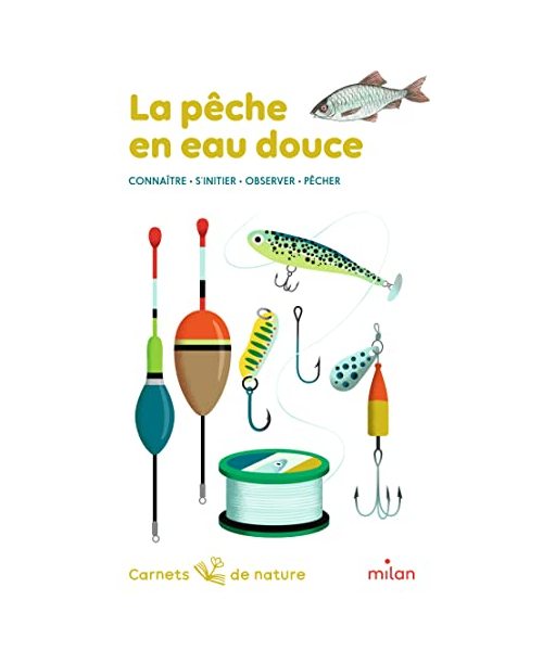 La pêche en eau douce: Connaître, s'initier, observer, pêcher