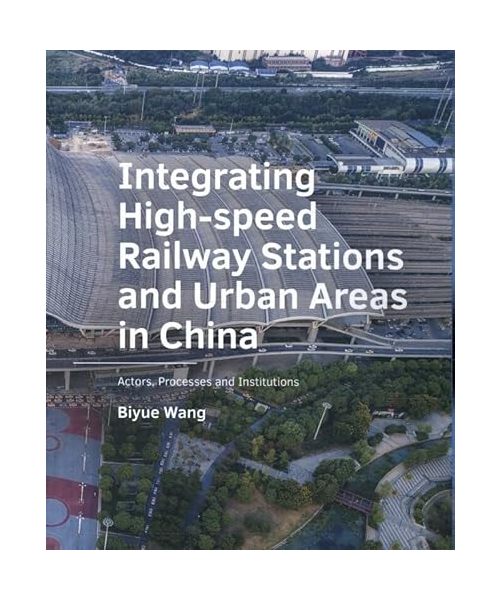 Integrating ­High?speed ­Railway Stations and Urban Areas in China: Actors, Processes and Institutions